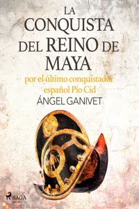 La conquista del reino de Maya por el último conquistador español Pío Cid_cover