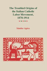 The Troubled Origins of the Italian Catholic Labor Movement, 1878–1914_cover