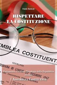 Rispettare la Costituzione. Parlamento, Governo, Presidente della Repubblica secondo l'Assemblea Costituente_cover