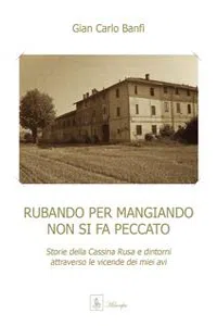 Rubando per mangiando non si fa peccato - Storie della Cassina Rusa e dintorni attraverso le vicende dei miei avi_cover