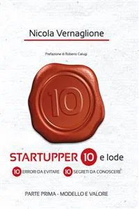 Startupper 10 e lode. 10 errori da evitare. 10 segreti da conoscere. PARTE PRIMA. MODELLO E VALORE_cover