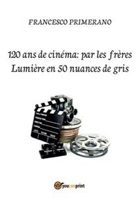 120 ans de cinéma: par les frères Lumière en 50 nuances de gris_cover