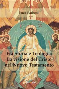 Fra Storia e Teologia: la visione del Cristo nel Nuovo Testamento_cover