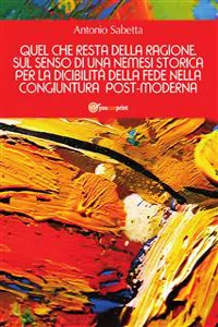 Quel che resta della ragione. Sul senso di una nemesi storica per la dicibilità della fede nella congiuntura postmoderna_cover