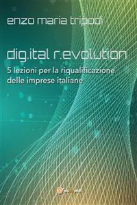 dig.ital r.evolution. 5 lezioni per la riqualificazione delle imprese italiane_cover