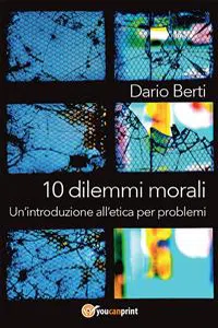 10 dilemmi morali. Un'introduzione all'etica per problemi_cover