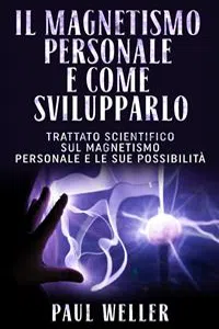 Il Magnetismo personale e come svilupparlo - Trattato scientifico sul Magnetismo personale e le sue possibilità_cover