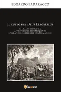 Il culto del Deus Elagabalus dal I al III secolo d.C. attraverso le testimonianze epigrafiche, letterarie e numismatiche_cover