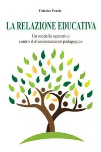 La relazione educativa. Un modello operativo contro il disorientamento pedagogico_cover