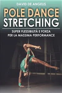 Pole Dance Stretching - Super Flessibilità e Forza per la Massima Performance_cover