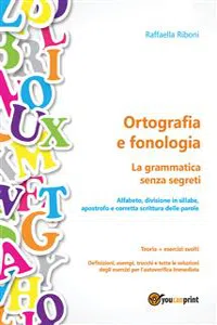 Ortografia e fonologia. Teoria + esercizi svolti. La grammatica senza segreti_cover