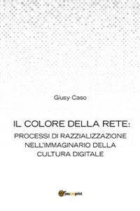 Il colore della rete: processi di razzializzazione nell'immaginario della cultura digitale_cover