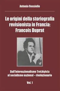 Le origini della storiografia revisionista in Francia: Francois Duprat - Dall'Internazionalismo Trotzkyista al socialismo nazional – rivoluzionario. Vol. 1_cover