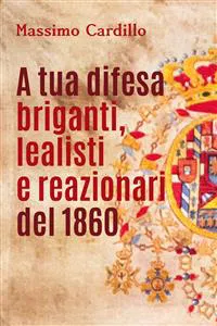 A tua difesa briganti, lealisti e reazionari del 1860_cover