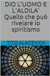 Dio, l'uomo e l'aldilà - Quello che può rivelare lo spiritismo_cover