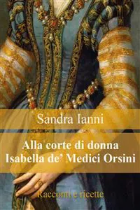 Alla corte di Isabella de' Medici Orsini. Racconti e ricette._cover