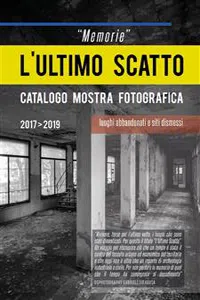 "Memorie" L'ultimo scatto. Luoghi abbandonati e siti dismessi. Catalogo mostra fotografica_cover