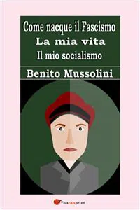 Come nacque il Fascismo. La mia vita. Il mio socialismo_cover