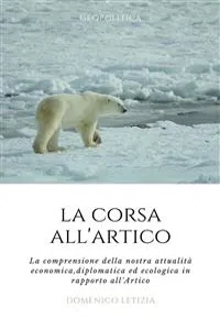 La Corsa all'Artico. La comprensione della nostra attualità economica, diplomatica ed ecologica in rapporto all'Artico._cover