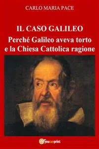 IL CASO GALILEO: Perché Galileo aveva torto e la Chiesa Cattolica ragione_cover