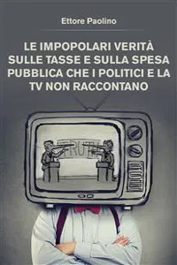 Le impopolari verità sulle tasse e sulla spesa pubblica che i politici e la tv non raccontano_cover