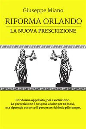 Riforma Orlando, la nuova prescrizione. Condanna appellata, poi assoluzione. La prescrizione è sospesa anche per 18 mesi