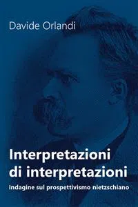 Interpretazioni di interpretazioni. Indagine sul prospettivismo nietzschiano_cover