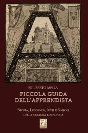 Piccola Guida dell'Apprendista - Storia, leggende, miti e simboli della cultura massonica