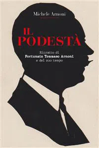 IL PODESTA' - Ritratto di Fortunato Tommaso Arnoni e del suo tempo_cover