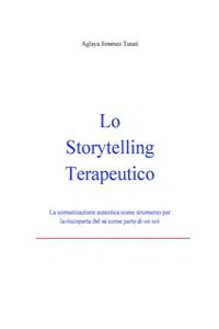 Lo Storytelling Terapeutico - La comunicazione autentica come strumento per la riscoperta del sé come parte di un noi_cover