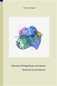 Manuale di fotografia per principianti, scritto da un principiante._cover