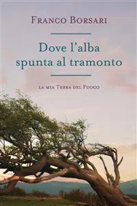 Dove l'alba spunta al tramonto- La mia Terra del Fuoco_cover