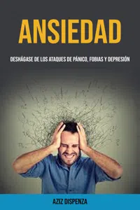 Ansiedad: Deshágase De Los Ataques De Pánico, Fobias Y Depresión_cover