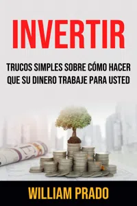 Invertir: Trucos Simples Sobre Cómo Hacer Que Su Dinero Trabaje Para Usted_cover