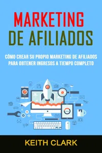 Marketing De Afiliados: Cómo Crear Su Propio Marketing De Afiliados Para Obtener Ingresos A Tiempo Completo_cover