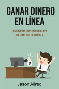 Ganar Dinero En Línea: Cómo Iniciar Un Negocio En Línea Que Gane Dinero En Línea_cover