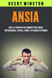 Ansia: Usa La Terapia Per Combattere Ansia, Depressione, Stress, Fobie E Attacchi Di Panico_cover