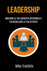 Leadership: Migliora Le Tue Capacità Decisionali E Fai Decollare La Tua Attività_cover