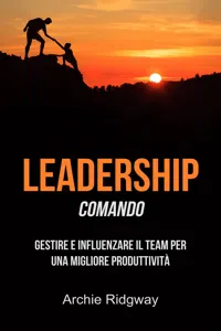 Leadership: Comando: Gestire E Influenzare Il Team Per Una Migliore Produttività_cover