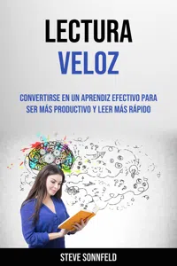 Lectura Veloz: Convertirse En Un Aprendiz Efectivo Para Ser Más Productivo Y Leer Más Rápido_cover