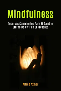 Mindfulness: Técnicas Conscientes Para El Cambio Eterno De Vivir En El Presente_cover