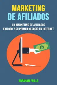 Marketing De Afiliados: Un Marketing De Afiliados Exitoso Y Su Primer Negocio En Internet_cover