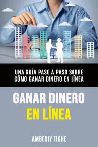 Ganar Dinero En Línea: Una Guía Paso A Paso Sobre Cómo Ganar Dinero En Línea_cover