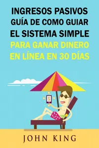 Ingresos Pasivos Guía De Como Guiar El Sistema Simple Para Ganar Dinero En Línea En 30 Días._cover