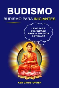 Budismo: Budismo Para Iniciantes: Leve Paz E Felicidade Para A Sua Vida Cotidiana_cover