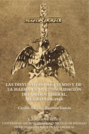 Las disyuntivas del estado y de la iglesia en la consolidación del orden liberal, México, 1856-1910