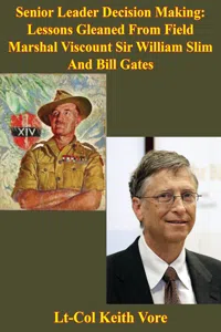 Senior Leader Decision Making: Lessons Gleaned From Field Marshal Viscount Sir William Slim And Bill Gates_cover