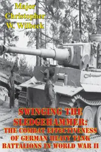 Swinging The Sledgehammer: The Combat Effectiveness Of German Heavy Tank Battalions In World War II_cover