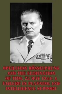 Operation Rösselprung And The Elimination Of Tito, 25 May 1944: A Failure In Planning And Intelligence Support_cover