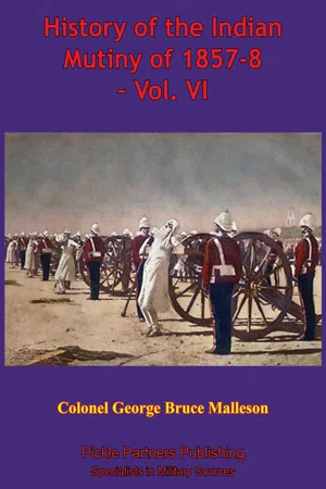 History Of The Indian Mutiny Of 1857-8 – Vol. VI [Illustrated Edition]